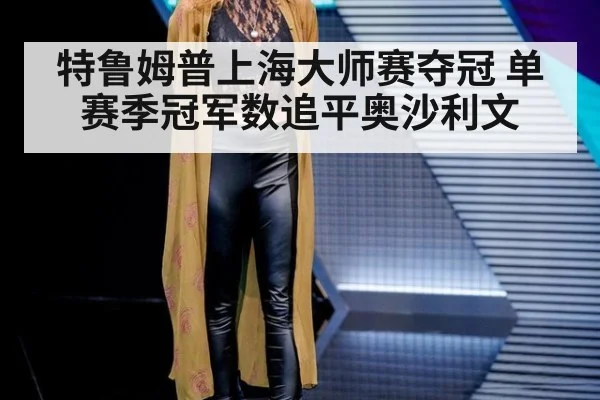 特鲁姆普上海大师赛夺冠 单赛季冠军数追平奥沙利文